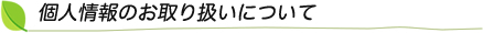 個人情報のお取り扱いについて